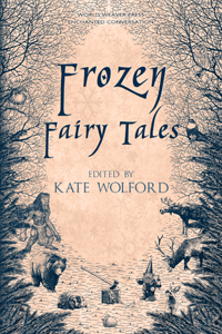 Frozen Fairy Tales, Kate Wolford, Enchanted Conversation, World Weaver Press, Christina Ruth Johnson, Lissa Sloan